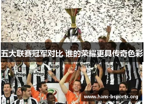 五大联赛冠军对比 谁的荣耀更具传奇色彩 五大联赛冠军对比 谁的荣耀更具传奇色彩