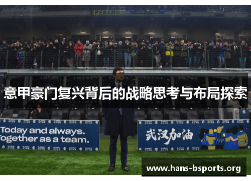 意甲豪门复兴背后的战略思考与布局探索 意甲豪门复兴背后的战略思考与布局探索