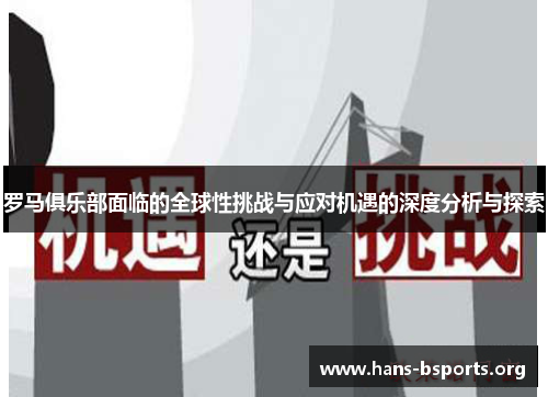罗马俱乐部面临的全球性挑战与应对机遇的深度分析与探索 罗马俱乐部面临的全球性挑战与应对机遇的深度分析与探索