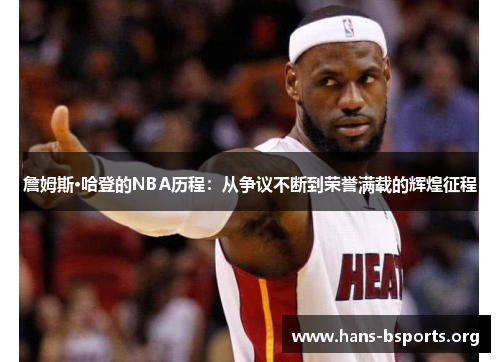 詹姆斯·哈登的NBA历程:从争议不断到荣誉满载的辉煌征程 詹姆斯·哈登的NBA历程:从争议不断到荣誉满载的辉煌征程