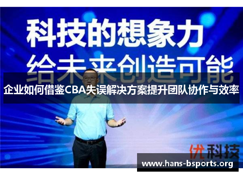 企业如何借鉴CBA失误解决方案提升团队协作与效率 企业如何借鉴CBA失误解决方案提升团队协作与效率