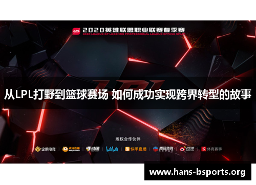从LPL打野到篮球赛场 如何成功实现跨界转型的故事 从LPL打野到篮球赛场 如何成功实现跨界转型的故事