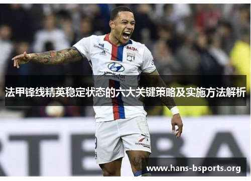 法甲锋线精英稳定状态的六大关键策略及实施方法解析 法甲锋线精英稳定状态的六大关键策略及实施方法解析