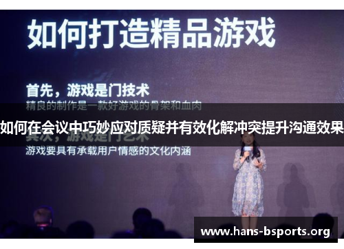 如何在会议中巧妙应对质疑并有效化解冲突提升沟通效果 如何在会议中巧妙应对质疑并有效化解冲突提升沟通效果
