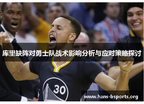 库里缺阵对勇士队战术影响分析与应对策略探讨 库里缺阵对勇士队战术影响分析与应对策略探讨