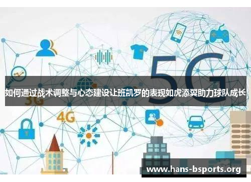 如何通过战术调整与心态建设让班凯罗的表现如虎添翼助力球队成长