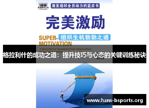 格拉利什的成功之道:提升技巧与心态的关键训练秘诀 格拉利什的成功之道:提升技巧与心态的关键训练秘诀