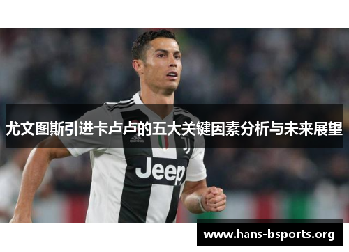 尤文图斯引进卡卢卢的五大关键因素分析与未来展望 尤文图斯引进卡卢卢的五大关键因素分析与未来展望