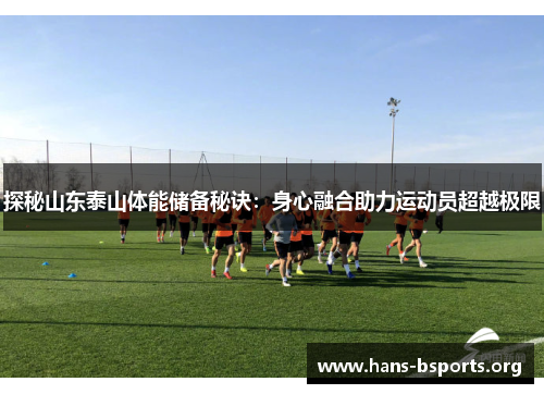 探秘山东泰山体能储备秘诀:身心融合助力运动员超越极限 探秘山东泰山体能储备秘诀:身心融合助力运动员超越极限