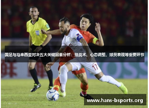 国足与马来西亚对决五大关键因素分析:技战术、心态调整、球员表现等重要环节 国足与马来西亚对决五大关键因素分析:技战术、心态调整、球员表现等重要环节