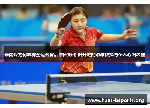 朱雨玲为何放弃全运会背后原因揭秘 揭开她的艰难抉择与个人心路历程 朱雨玲为何放弃全运会背后原因揭秘 揭开她的艰难抉择与个人心路历程