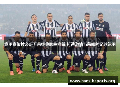 意甲宣传片必听五首经典歌曲推荐 打造激情与荣耀的足球氛围