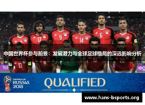 中国世界杯参与前景：发展潜力与全球足球格局的深远影响分析