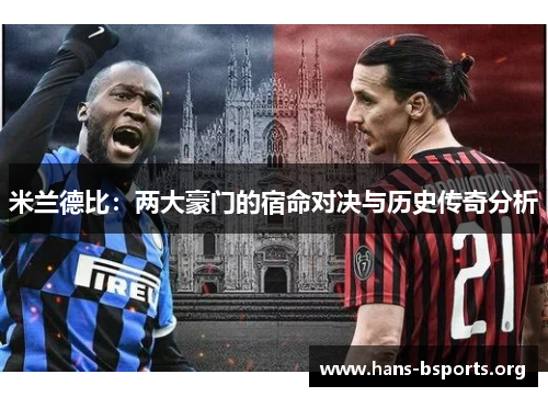 米兰德比:两大豪门的宿命对决与历史传奇分析 米兰德比:两大豪门的宿命对决与历史传奇分析