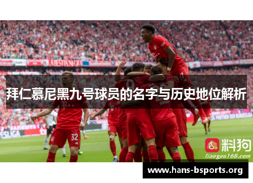 拜仁慕尼黑九号球员的名字与历史地位解析 拜仁慕尼黑九号球员的名字与历史地位解析