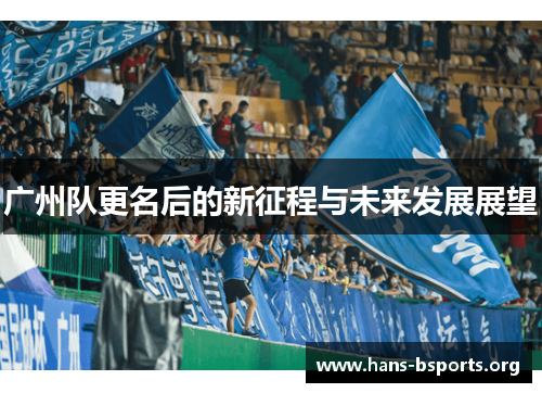 广州队更名后的新征程与未来发展展望 广州队更名后的新征程与未来发展展望