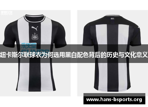 纽卡斯尔联球衣为何选用黑白配色背后的历史与文化意义 纽卡斯尔联球衣为何选用黑白配色背后的历史与文化意义