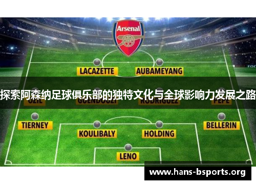 探索阿森纳足球俱乐部的独特文化与全球影响力发展之路 探索阿森纳足球俱乐部的独特文化与全球影响力发展之路