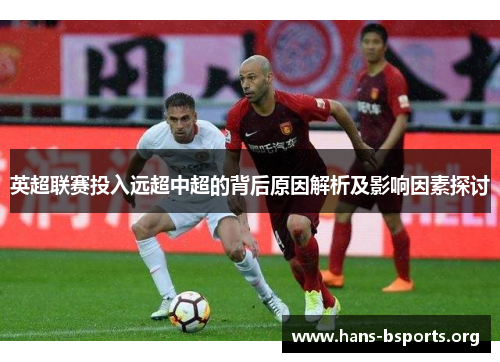 英超联赛投入远超中超的背后原因解析及影响因素探讨