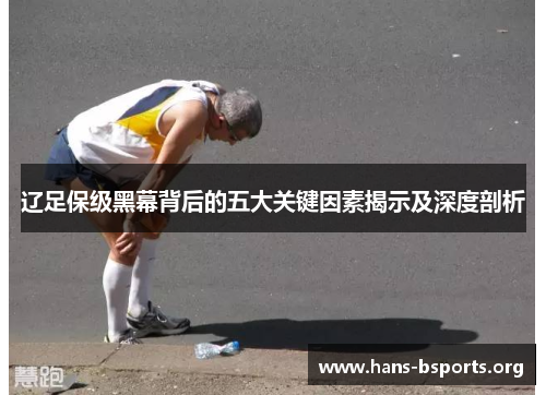 辽足保级黑幕背后的五大关键因素揭示及深度剖析 辽足保级黑幕背后的五大关键因素揭示及深度剖析