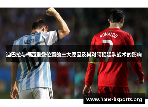 迪巴拉与梅西重叠位置的三大原因及其对阿根廷队战术的影响 迪巴拉与梅西重叠位置的三大原因及其对阿根廷队战术的影响